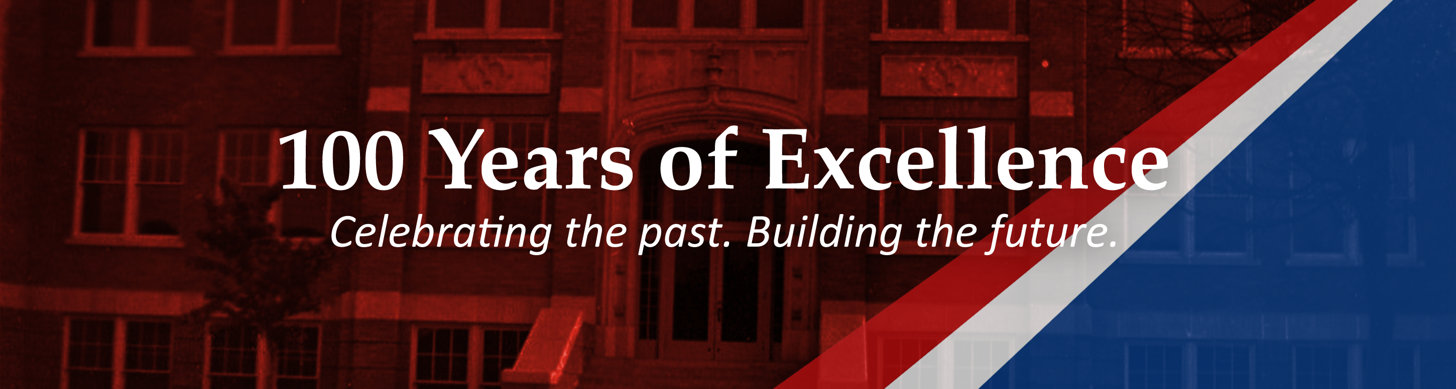 100 Years of Excellence. Celebrating the past. Building the future.